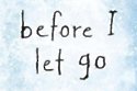 Before I Let Go