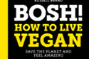 BOSH! How To Live Vegan