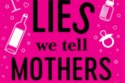 Lies We Tell Mothers