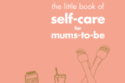 The Little Book of Self Care for Mums-To-be