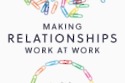 Making Relationships Work at Work