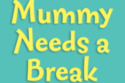 Mummy Needs a Break