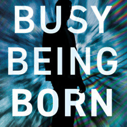 Busy Being Born  - One man's tumultuous rise and fall